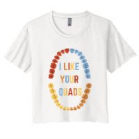 I Like Your Quads Funny Dentist Dental Assistant Women's Crop Top Tee
