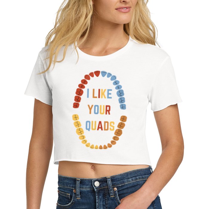 I Like Your Quads Funny Dentist Dental Assistant Women's Crop Top Tee