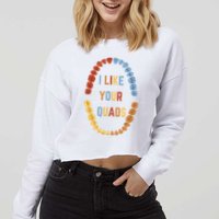 I Like Your Quads Funny Dentist Dental Assistant Cropped Pullover Crew