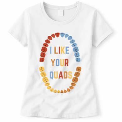 I Like Your Quads Funny Dentist Dental Assistant Womens T-Shirt