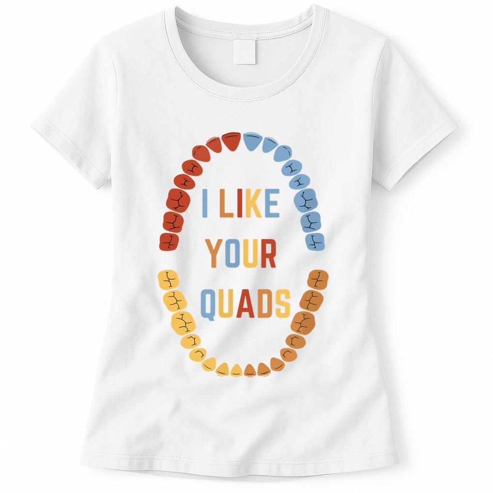 I Like Your Quads Funny Dentist Dental Assistant Womens T-Shirt