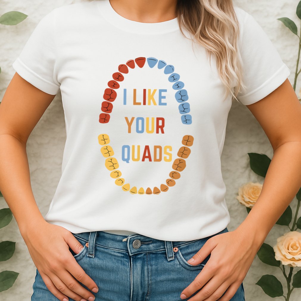 I Like Your Quads Funny Dentist Dental Assistant Womens T-Shirt