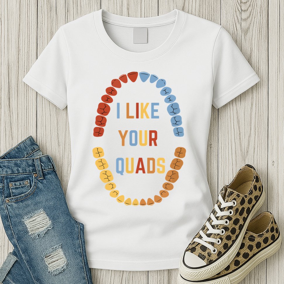 I Like Your Quads Funny Dentist Dental Assistant Womens T-Shirt