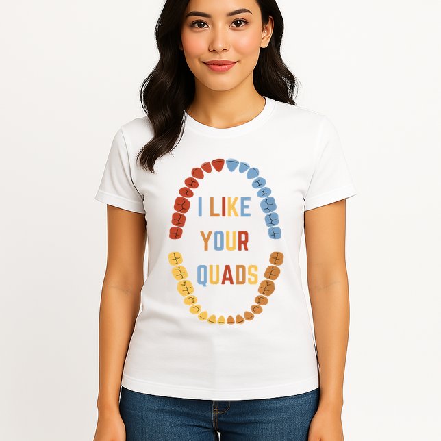 I Like Your Quads Funny Dentist Dental Assistant Womens T-Shirt