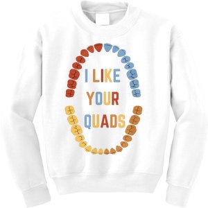 I Like Your Quads Funny Dentist Dental Assistant Kids Sweatshirt