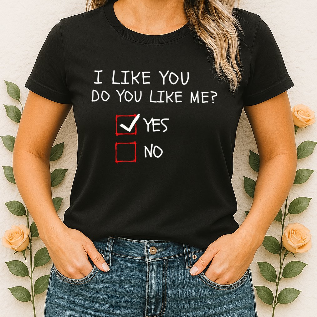 I Like You Do You Like Me Yes Or No Cute Conversation Starter Romantic Humor Womens T-Shirt