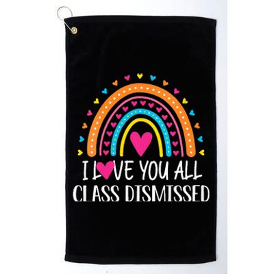 I Love You All Class Dismissed Last Day Of School Teacher Platinum Collection Golf Towel