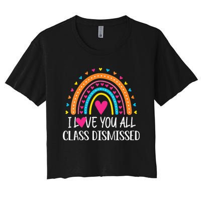 I Love You All Class Dismissed Last Day Of School Teacher Women's Crop Top Tee