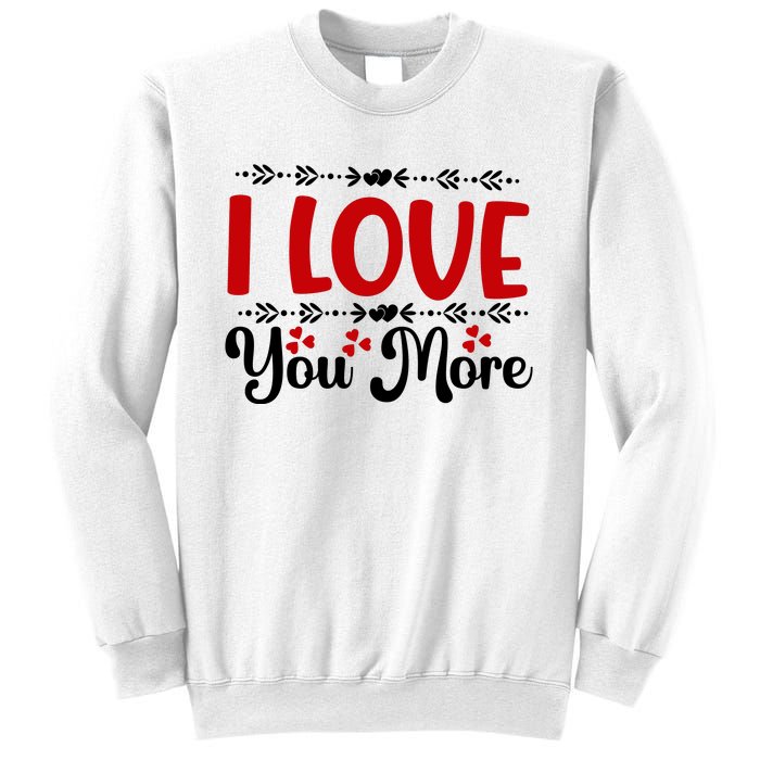 I Love You More, Funny Valentine, Valentine White, Valentine Sweatshirt