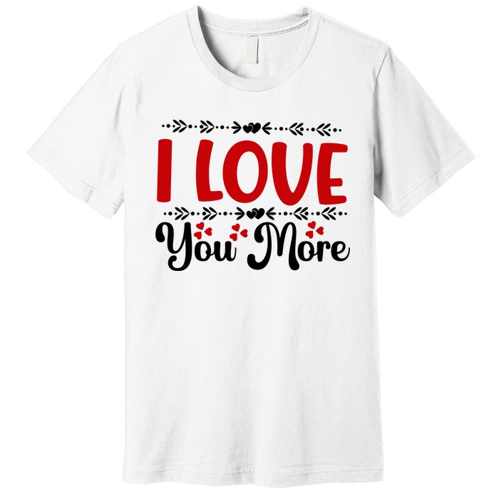 I Love You More, Funny Valentine, Valentine White, Valentine Premium T-Shirt