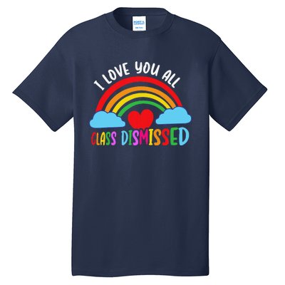 I Love You All Class Dismissed Teacher Last Day Of School Tall T-Shirt