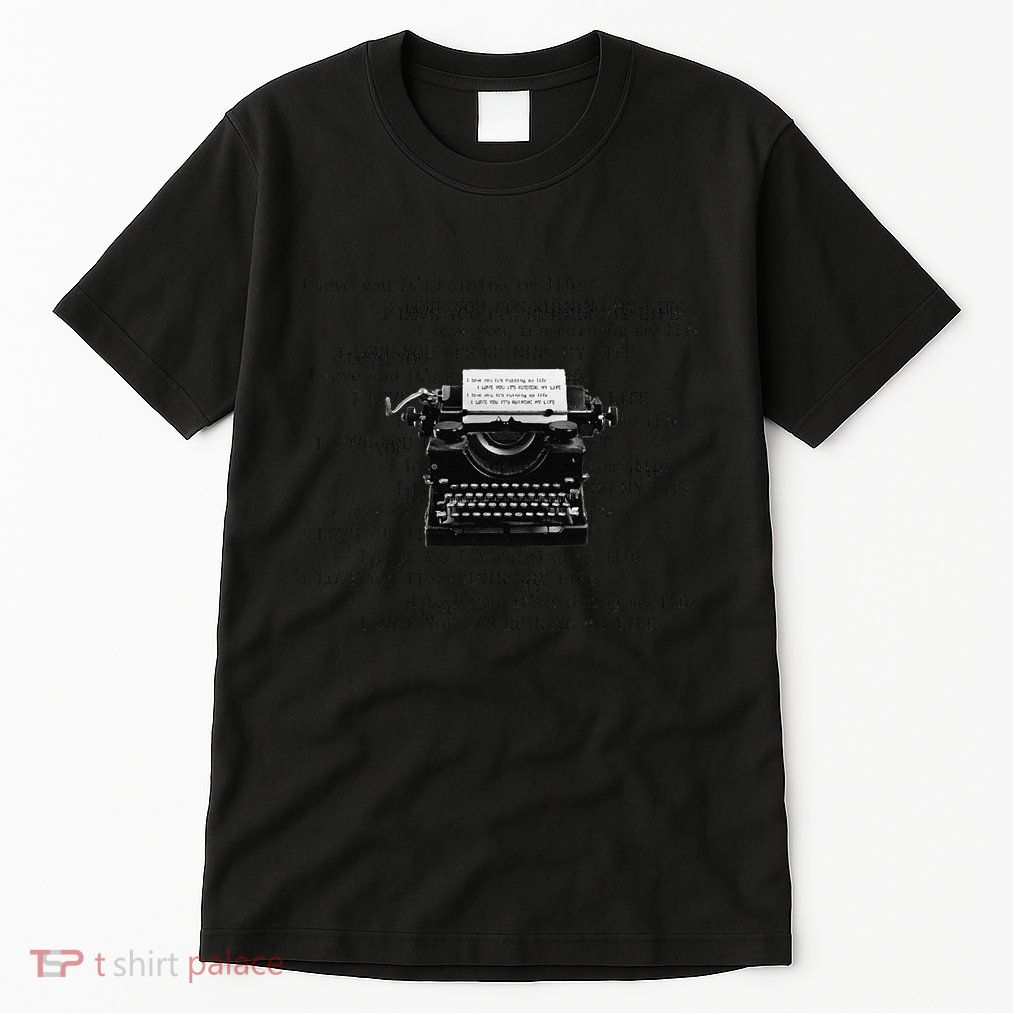 I Love You ItS Ruining My Life Typewriter Quotes Tall T-Shirt