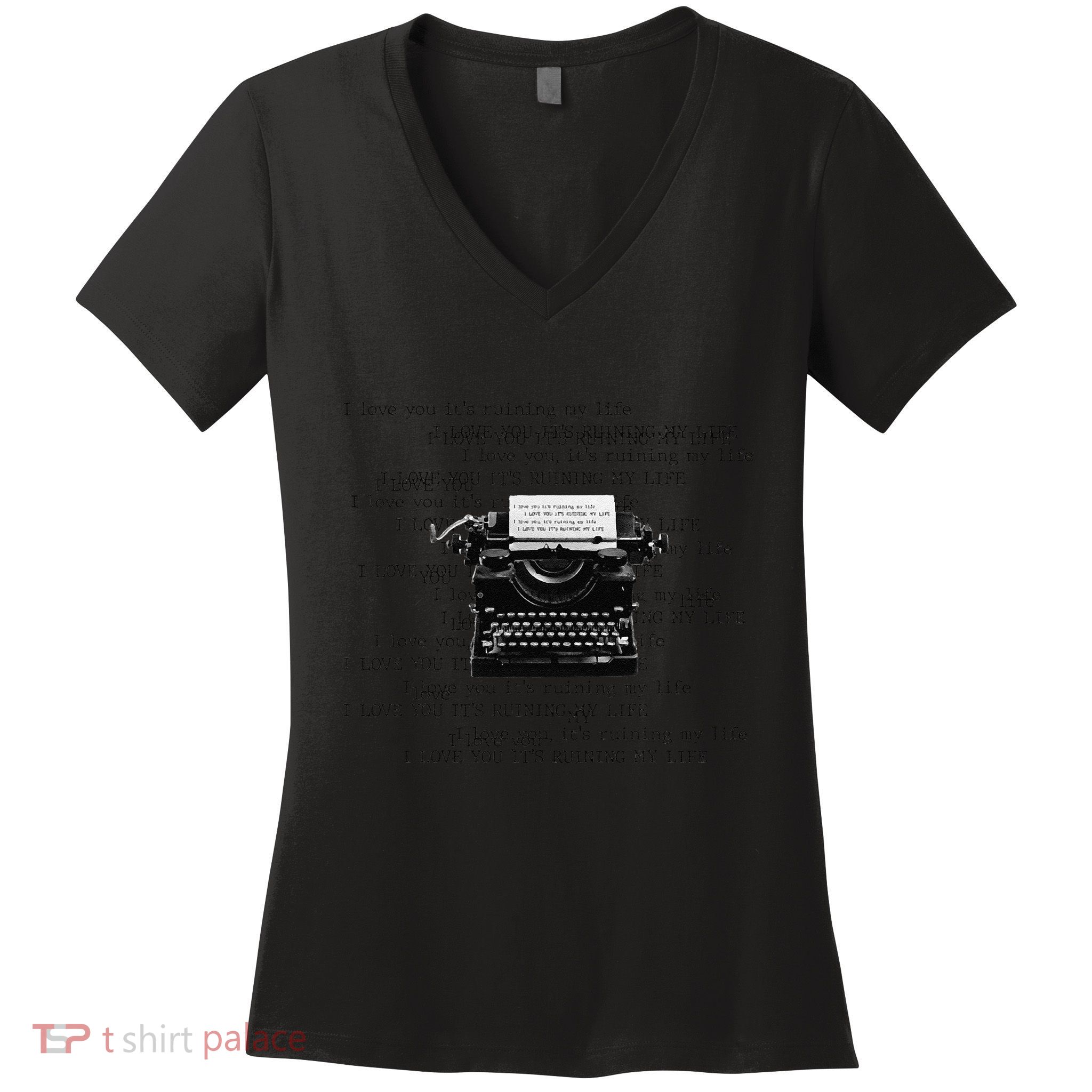 I Love You ItS Ruining My Life Typewriter Quotes Women's V-Neck T-Shirt
