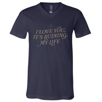 I Love You But ItS Ruining My Life V-Neck T-Shirt