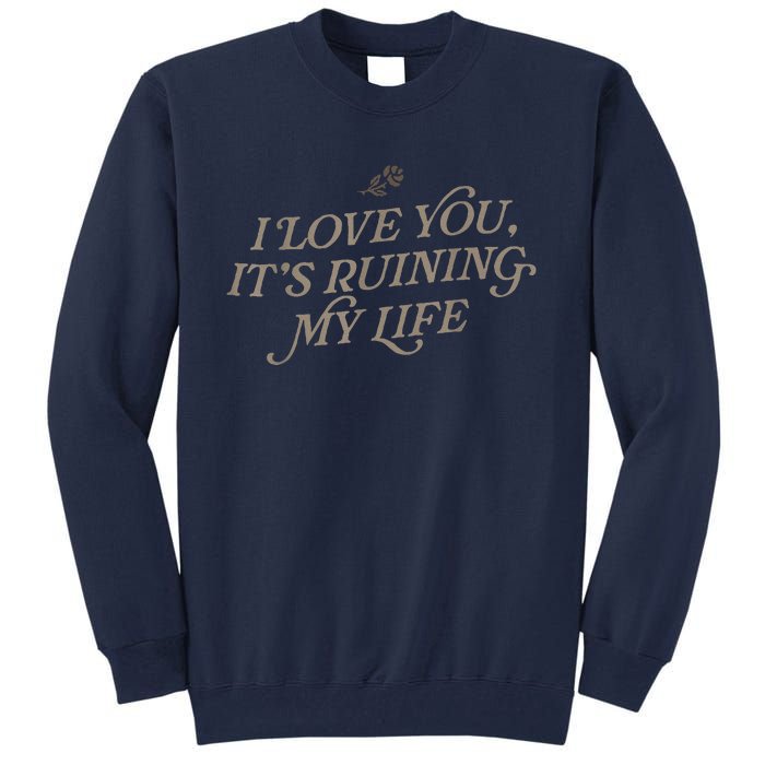 I Love You But ItS Ruining My Life Tall Sweatshirt