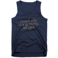 I Love You But ItS Ruining My Life Tank Top