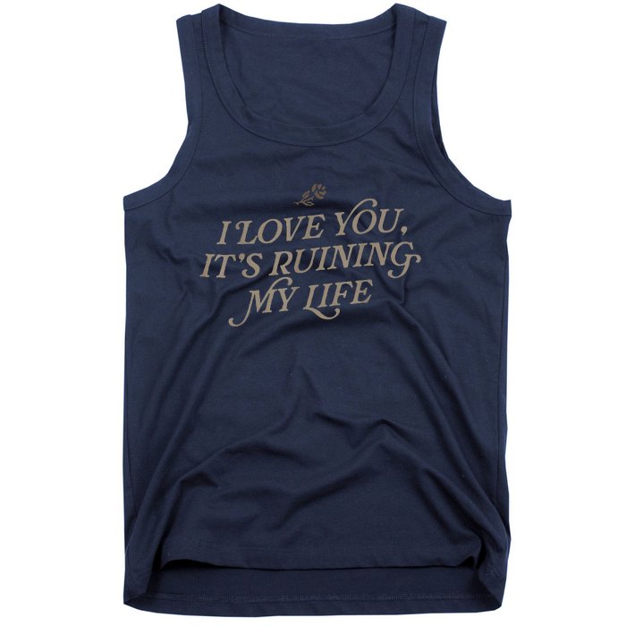 I Love You But ItS Ruining My Life Tank Top