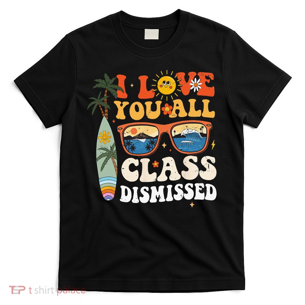 I Love You All Class Dismissed Teacher School Graduation T-Shirt