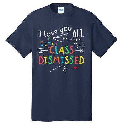 I Love You All Class Dismissed Last Day Of School Teacher Tall T-Shirt