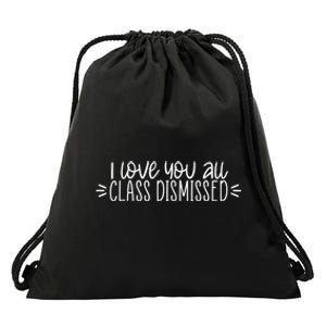 I Love You All Class Dismissed Happy Last Day Of School Gift Drawstring Bag