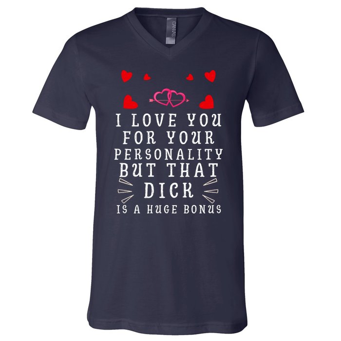 I Love You For Your Personality But That Dick Is A Huge Bonus V-Neck T-Shirt