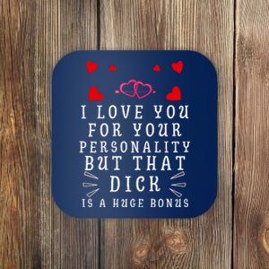 I Love You For Your Personality But That Dick Is A Huge Bonus Coaster