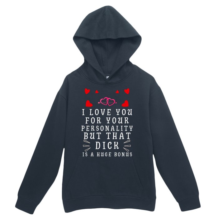 I Love You For Your Personality But That Dick Is A Huge Bonus Urban Pullover Hoodie