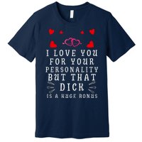 I Love You For Your Personality But That Dick Is A Huge Bonus Premium T-Shirt