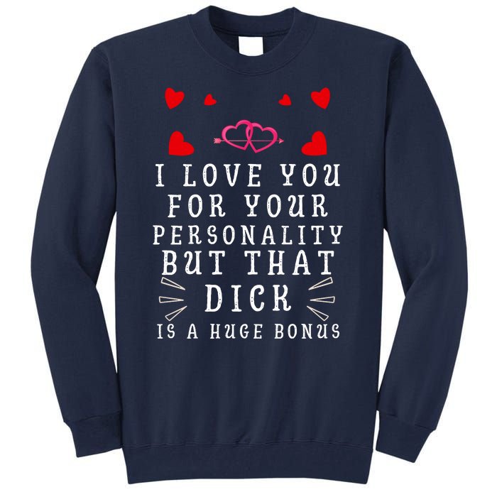 I Love You For Your Personality But That Dick Is A Huge Bonus Tall Sweatshirt