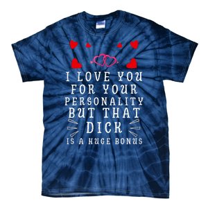 I Love You For Your Personality But That Dick Is A Huge Bonus Tie-Dye T-Shirt