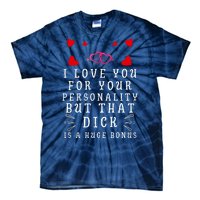 I Love You For Your Personality But That Dick Is A Huge Bonus Tie-Dye T-Shirt