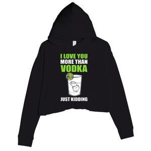 I Love You More Than Vodka Just Kidding Wodka Drink Lover Crop Fleece Hoodie