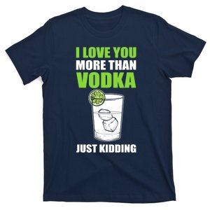 I Love You More Than Vodka Just Kidding Wodka Drink Lover T-Shirt