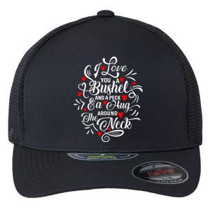 I Love You A Bushel And A Peck And A Hug Around The Neck Meaningful Gift Flexfit Unipanel Trucker Cap