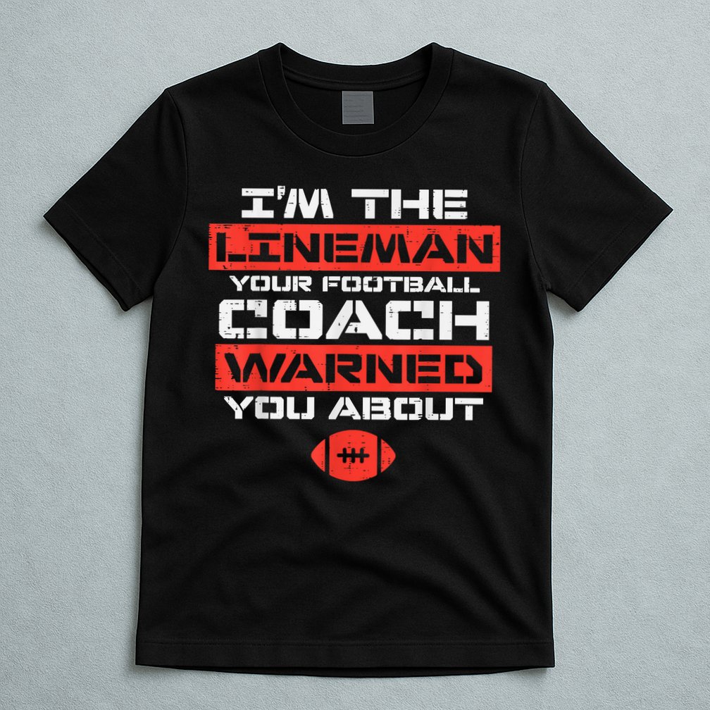 Im Lineman Your American Football Coach Warned Funny Sports T-Shirt
