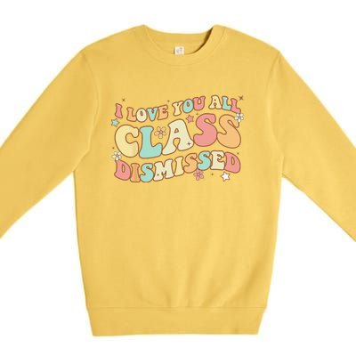 I Love You All Class Dismissed Groovy Teacher Last Day Premium Crewneck Sweatshirt