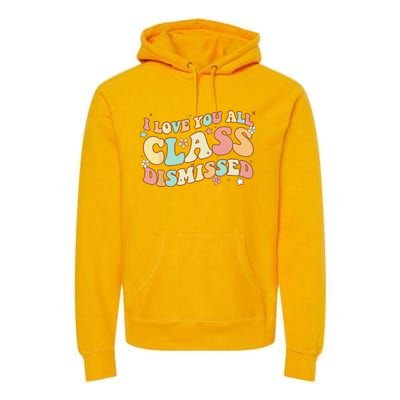 I Love You All Class Dismissed Groovy Teacher Last Day Premium Hoodie