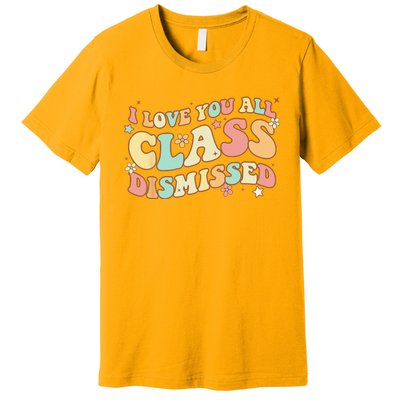 I Love You All Class Dismissed Groovy Teacher Last Day Premium T-Shirt