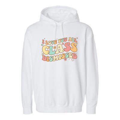 I Love You All Class Dismissed Groovy Teacher Last Day Garment-Dyed Fleece Hoodie