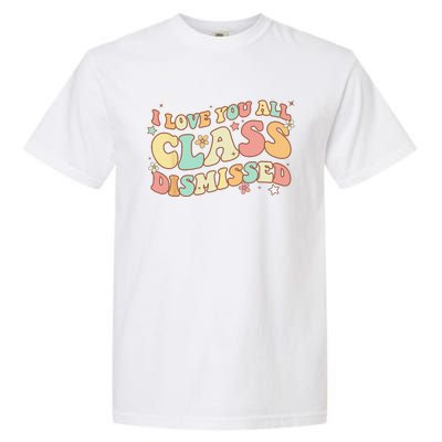 I Love You All Class Dismissed Groovy Teacher Last Day Garment-Dyed Heavyweight T-Shirt