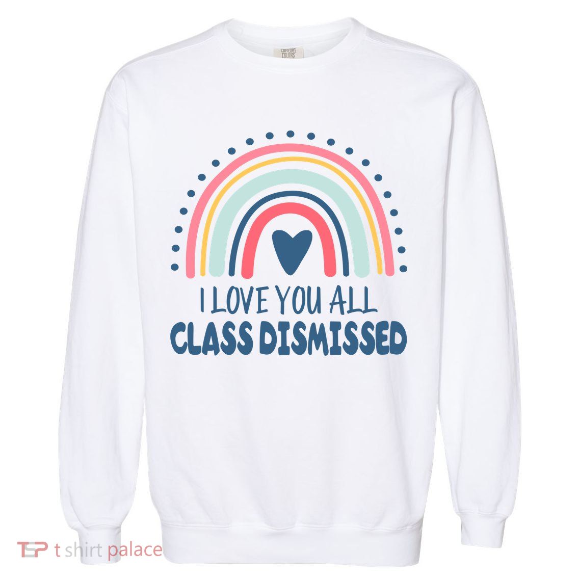 I Love You All Class Dismissed Teacher Gift Garment-Dyed Sweatshirt