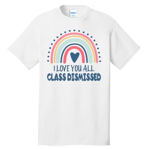 I Love You All Class Dismissed Teacher Gift Tall T-Shirt