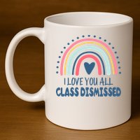 I Love You All Class Dismissed Teacher Gift 11oz C Handle Ceramic Mug