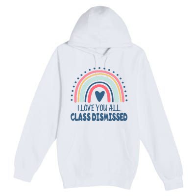 I Love You All Class Dismissed Teacher Gift Premium Pullover Hoodie