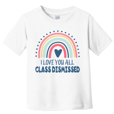 I Love You All Class Dismissed Teacher Gift Toddler T-Shirt