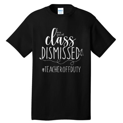 i love you all class dismissed teacher off duty Tall T-Shirt