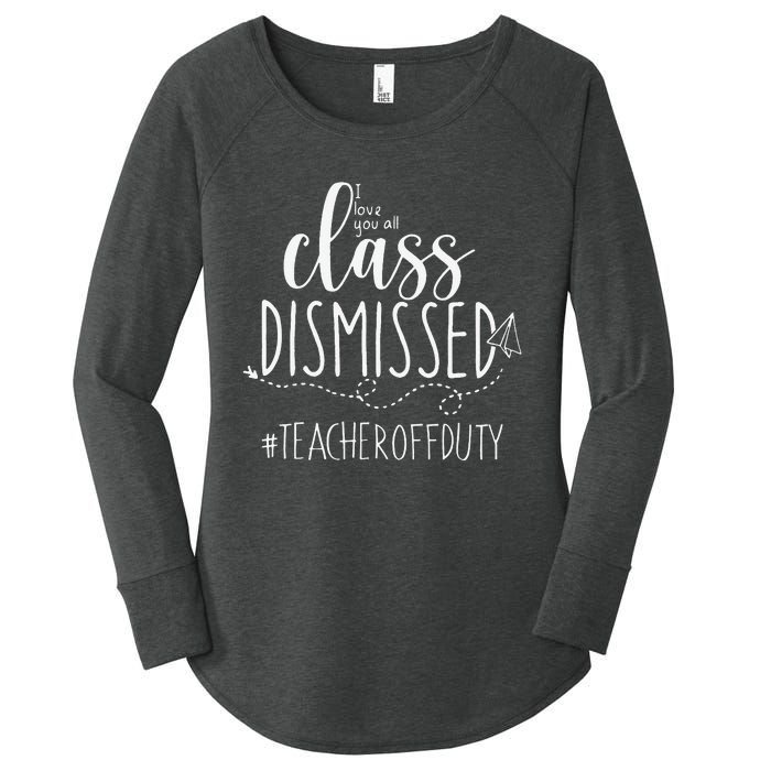 i love you all class dismissed teacher off duty Women's Perfect Tri Tunic Long Sleeve Shirt