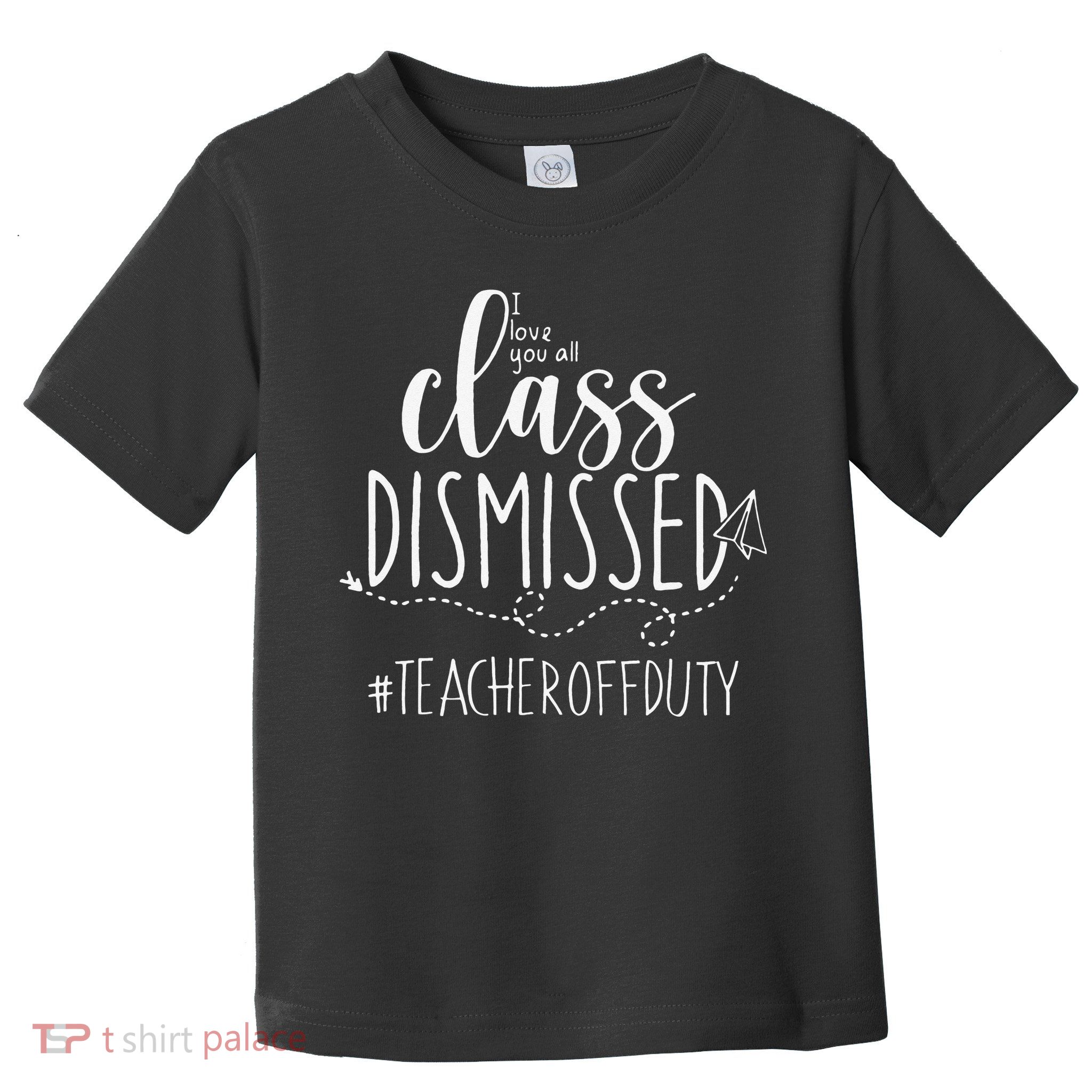 i love you all class dismissed teacher off duty Toddler T-Shirt