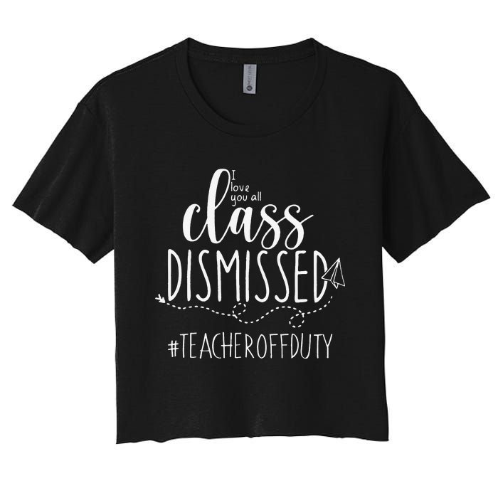 i love you all class dismissed teacher off duty Women's Crop Top Tee