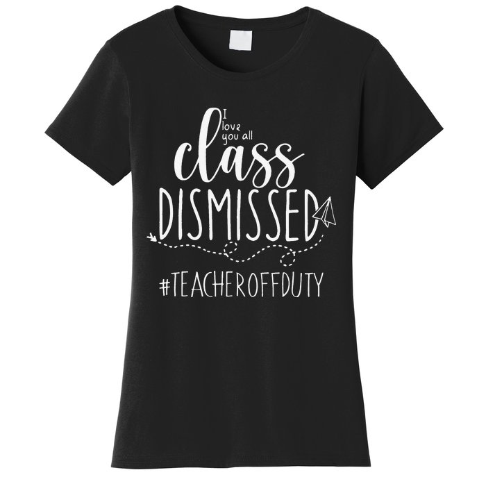 i love you all class dismissed teacher off duty Women's T-Shirt